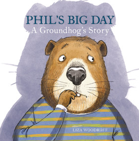 Phil's Big Day (A Groundhog's Story) by Liza Woodruff, Liza Woodruff, 9780823464616