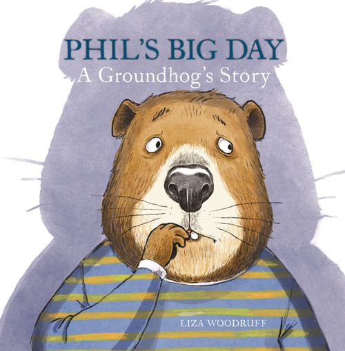 Phil's Big Day (A Groundhog's Story) by Liza Woodruff, Liza Woodruff, 9780823464616