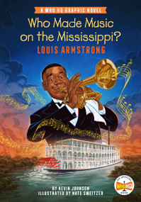 Who Made Music on the Mississippi? Louis Armstrong (A Who HQ Graphic Novel) by Kevin Johnson, Nate Sweitzer, Who HQ, 9780593887998