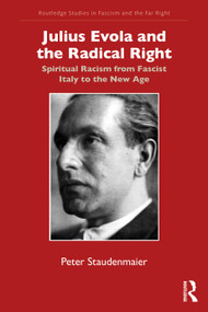 Julius Evola and the Radical Right (Spiritual Racism from Fascist Italy to the New Age) by Peter Staudenmaier, 9780367710668