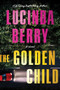 The Golden Child (A Novel) by Lucinda Berry, 9781464292019