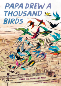 Papa Drew a Thousand Birds (A Memoir) by Maren Amini, Ahmadjan Amini, Marianne Martens, 9781646147083