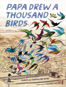 Papa Drew a Thousand Birds (A Memoir) by Maren Amini, Ahmadjan Amini, Marianne Martens, 9781646147083