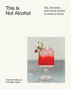This Is Not Alcohol (Teas, Ferments and Mixed Drinks to Make at Home) by Imogen Hayes, Christina Trabucco, 9781761452062