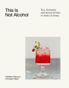This Is Not Alcohol (Teas, Ferments and Mixed Drinks to Make at Home) by Imogen Hayes, Christina Trabucco, 9781761452062