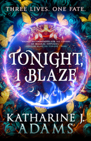 Tonight, I Blaze by Katharine J. Adams, 9780316552493
