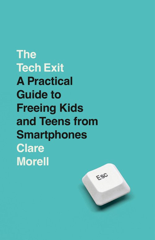 The Tech Exit (A Practical Guide to Freeing Kids and Teens from Smartphones) by Clare Morell, 9780593736319