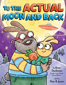 To the Actual Moon and Back by Ame Dyckman, Dan Abdo, Jason Patterson, 9780316580380