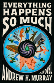 Everything Happens So Much (A Novel) by Andrew H. Murray, 9780316612050