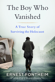The Boy Who Vanished (A True Story of Surviving the Holocaust) by Ernest Gunter Fontheim, Fred Rosenbaum, Jordan Fontheim, 9780316612074