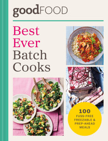 GOOD FOOD Best Ever Batch Cooks (Over 100 Fuss-Free Freezable & Prep-Ahead Meals) by Good Food, 9780600640325