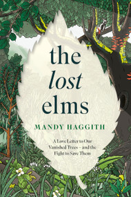 The Lost Elms: A Love Letter to Our Vanished Trees - and the Fight to Save Them by Mandy Haggith, 9781035412341