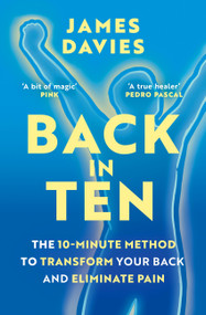 Back in Ten (The 10-Minute Method to Transform Your Back and Eliminate Pain) by James Davies, 9781398726857