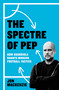 The Spectre of Pep (How Guardiola Haunts Modern Football Tactics) by Jon Mackenzie, 9781399631891