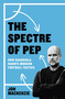 The Spectre of Pep (How Guardiola Haunts Modern Football Tactics) by Jon Mackenzie, 9781399631891