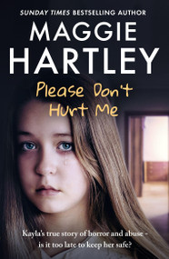 Please Don't Hurt Me (Kayla's true story of horror and abuse - is it too late to keep her safe?) by Maggie Hartley, 9781399638579