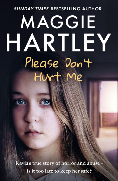 Please Don't Hurt Me (Kayla's true story of horror and abuse - is it too late to keep her safe?) by Maggie Hartley, 9781399638579