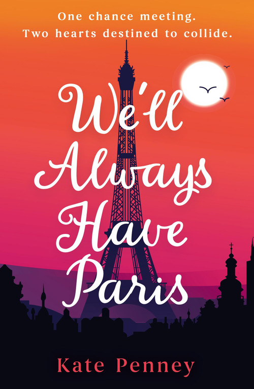 We'll Always Have Paris (The uplifting debut rom-com of the year set against the stunning backdrop of the City of Love) by Kate Penney, 9781399745925