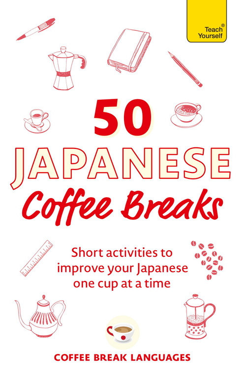 50 Japanese Coffee Breaks (Short activities to improve your Japanese one cup at a time) by Coffee Break Languages, 9781399823333
