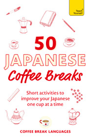 50 Japanese Coffee Breaks (Short activities to improve your Japanese one cup at a time) by Coffee Break Languages, 9781399823333