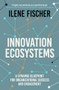 Innovation Ecosystems (A Dynamic Blueprint for Organizational Success and Engagement) by Ilene Fischer, 9781399833042