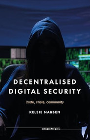 Decentralised digital security (Code, crisis, community) by Kelsie Nabben, 9781526187093
