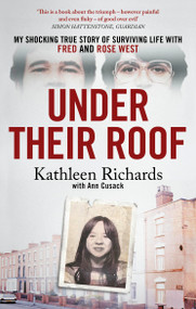 Under Their Roof (My shocking true story of surviving serial killers Fred and Rose West) by Kathleen Richards, Ann Cusack, 9781408724330