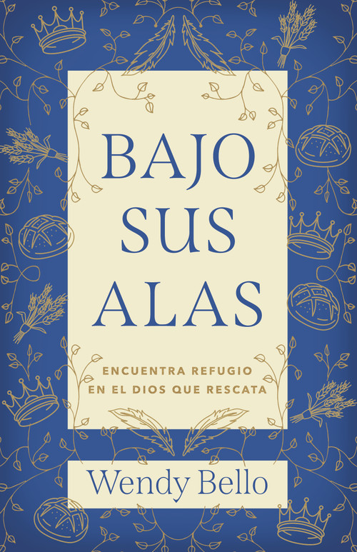 Bajo Sus alas (Encuentra refugio en el Dios que rescata) (Spanish Edition) by Wendy Bello, 9781430096481