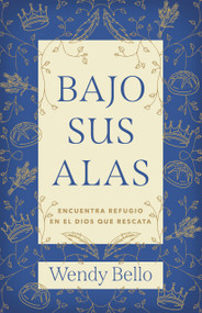 Bajo Sus alas (Encuentra refugio en el Dios que rescata) (Spanish Edition) by Wendy Bello, 9781430096481