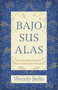 Bajo Sus alas (Encuentra refugio en el Dios que rescata) (Spanish Edition) by Wendy Bello, 9781430096481
