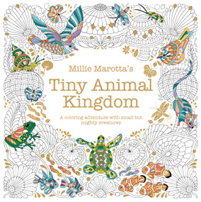 Millie Marotta's Tiny Animal Kingdom (A Coloring Adventure with Small but Mighty Creatures) by Millie Marotta, 9781454965473