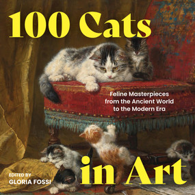 100 Cats in Art (Feline Masterpieces from the Ancient World to the Modern Era) by Gloria Fossi, 9781454969051