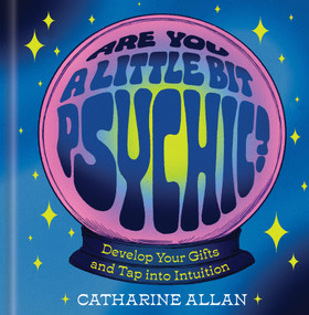 Are You a Little Bit Psychic? (Develop Your Gifts and Tap into Intuition) by Catharine Allan, 9781454999393