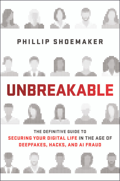 Unbreakable (The Definitive Guide to Securing Your Digital Life in the Age of Deepfakes, Hacks, and AI Fraud) by Phillip Shoemaker, 9781394445547