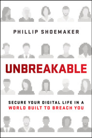 Unbreakable (Secure Your Digital Life in a World Built to Breach You) by Phillip Shoemaker, 9781394445547