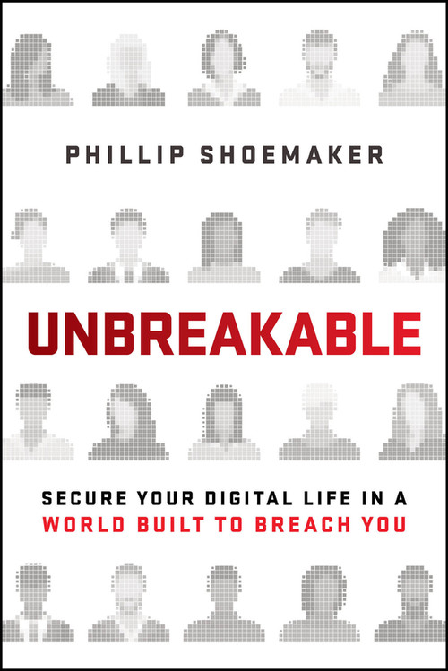 Unbreakable (Secure Your Digital Life in a World Built to Breach You) by Phillip Shoemaker, 9781394445547