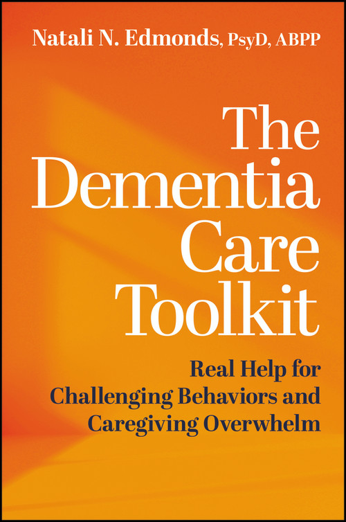 The Dementia Care Toolkit (Real Help for Challenging Behaviors and Caregiving Overwhelm) by Natali Edmonds, 9781394389636