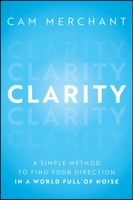 Clarity (A Simple Method to Find Your Direction in a World Full of Noise) by Cam Merchant, 9781394432943