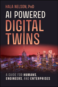 AI Powered Digital Twins (A Guide for Humans, Engineers, and Enterprises) by Hala Nelson, 9781394362042