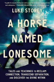 A Horse Named Lonesome (Tales and Teachings to Reclaim Connection, Transcend Separation, and Discover the Divine Within) by Luke Storey, 9781538772614
