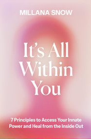 It's All Within You (7 Principles to Access Your Innate Power and Heal From the Inside Out) by Millana Snow, 9781538772652