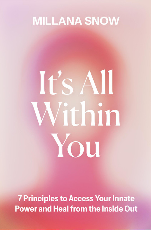 It's All Within You (7 Principles to Access Your Innate Power and Heal From the Inside Out) by Millana Snow, 9781538772652