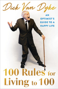 100 Rules for Living to 100 (An Optimist's Guide to a Happy Life) by Dick Van Dyke, 9781538777916