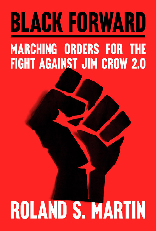 Black Forward (Marching Orders for the Fight Against Jim Crow 2.0) by Roland Martin, 9781538782316