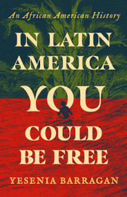 In Latin America You Could Be Free (An African American History) by Yesenia Barragan, 9781541608924