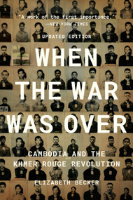 When the War Was Over (Cambodia and the Khmer Rouge Revolution, Revised Edition) by Elizabeth Becker, 9781541706415