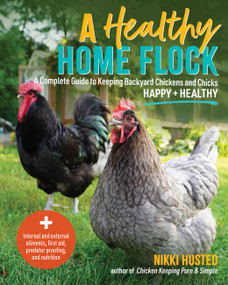 A Healthy Home Flock (A Complete Guide to Keeping Backyard Chickens and Chicks Happy and Healthy) by Nikki Husted, 9781577157571