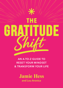 The Gratitude Shift (An A-to-Z Guide to Reset Your Mindset and Transform Your Life) by Jamie Hess, Lou Aronica, 9781577158134