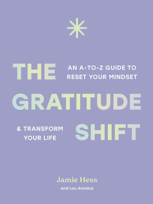 The Gratitude Shift (An A-to-Z Guide to Reset Your Mindset and Transform Your Life) by Jamie Hess, Lou Aronica, 9781577158134