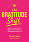The Gratitude Shift (An A-to-Z Guide to Reset Your Mindset and Transform Your Life) by Jamie Hess, Lou Aronica, 9781577158134